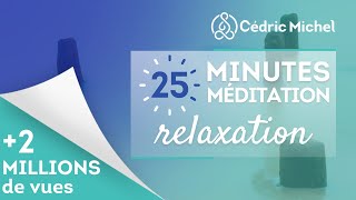 25 minutes de Méditation RELAXATION 🎧🎙 Cédric Michel [upl. by Onahpets]