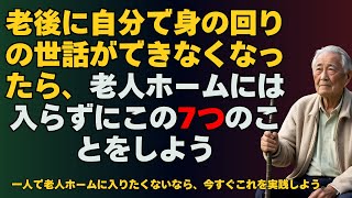 老後に自分で身の回りの世話ができなくなったら、老人ホームには入らずにこの7つのことをしよう  一人で老人ホームに入りたくないなら、今すぐこれを実践しよう。 [upl. by Cordelia]