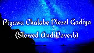 Piyawa Chalabe Diesel Gadiya Slowed And Reverb [upl. by Eilegna]