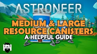 Astroneer  THE MEDIUM amp LARGE RESOURCE CANISTERS  A HELPFUL GUIDE [upl. by Obed]