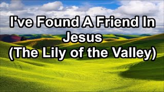 I Have Found a Friend In Jesus  The Lily of the Valley Lyrics [upl. by Ssilb]