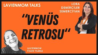 Venüs Retrosu  Lora Demirciler Semerciyan  LavienmomTALKS [upl. by Akoek]