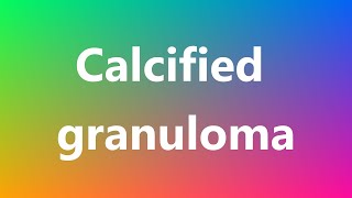 Calcified granuloma  Medical Definition [upl. by Willing]