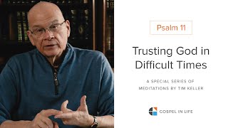 Trusting God in Difficult Times  Psalm 11 Meditation by Tim Keller [upl. by Philippa]