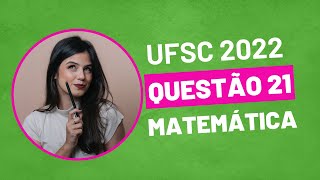 VESTIBULAR UFSC 2022  QUESTÃO 21 MATEMÁTICA [upl. by Ohnuj747]