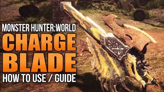 Monster Hunter World How to Use the Charge Blade Weapon Guide [upl. by Burkhard79]