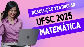 RESOLUÇÃO UFSC 2025 MATEMÁTICA  TODAS AS QUESTÕES [upl. by Eirameinna]